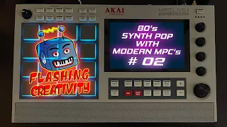Flashing Creativity - 80's Synth Pop with modern MPC's Part 02
