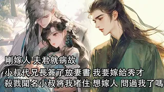 【完結】剛嫁人 夫君就病故，少年從君的小叔代兄長簽了放妻書，五年後我要嫁給一個秀才，向來以殺戮聞名的小叔直接將我堵在廚房，想嫁人 問過我了嗎|#古风 #情感 #小說