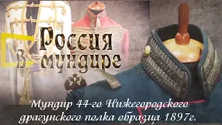 «Россия в мундире» 4. Мундир 44 Нижегородского драгунского полка образца 1897 года