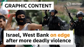 WARNING: GRAPHIC CONTENT - Israel, West Bank on edge after more deadly violence