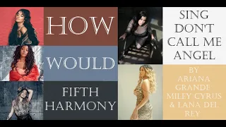 How Would Fifth Harmony Sing Don't Call Me Angel By Ariana Grande, Miley Cyrus & Lana Del Rey