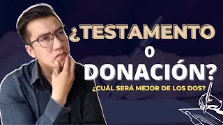 ¿Testamento o contrato de donación? ¿Qué me conviene hacer?