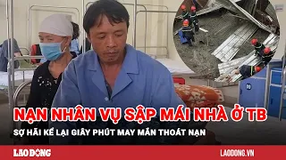 Nạn nhân vụ sập mái nhà ở Thái Bình sợ hãi kể lại giây phút may mắn thoát nạn| Báo Lao Động