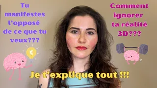 POURQUOI MANIFESTES-TU L'OPPOSÉ de ce que tu veux? Comment ignorer ta réalité 3D? JE TE DIS TOUT!