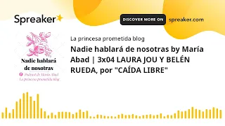 Nadie hablará de nosotras by María Abad | 3x04 LAURA JOU Y BELÉN RUEDA, por "CAÍDA LIBRE"