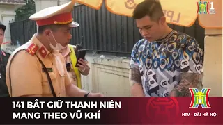 141 bắt giữ thanh niên mang theo vũ khí | Tin tức mới nhất hôm nay