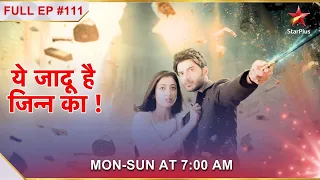 Yehh Jadu Hai Jinn Ka | Episode 111