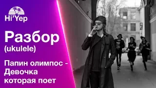 Папин олимпос - Девочка которая поёт | Разбор на укулеле