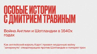 Война Англии и Шотландии в 1640х годах - "Особые Истории с Дмитрием Травиным" - 31 мая